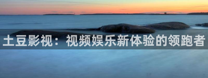 秋霞看电影：土豆影视：视频娱乐新体验的领跑者